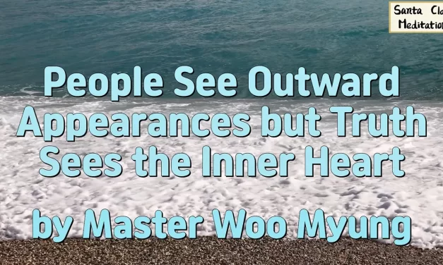 🌼 People See Outward Appearances but Truth Sees the Inner Heart: Real Worth Comes from Within | Master Woo Myung | Santa Clara Meditation