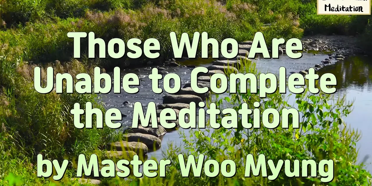 🧘 THOSE WHO ARE UNABLE TO COMPLETE THE MEDITATION: WHY FALSE SELF CANNOT BECOME TRUTH | MASTER WOO MYUNG | SANTA CLARA MEDITATION
