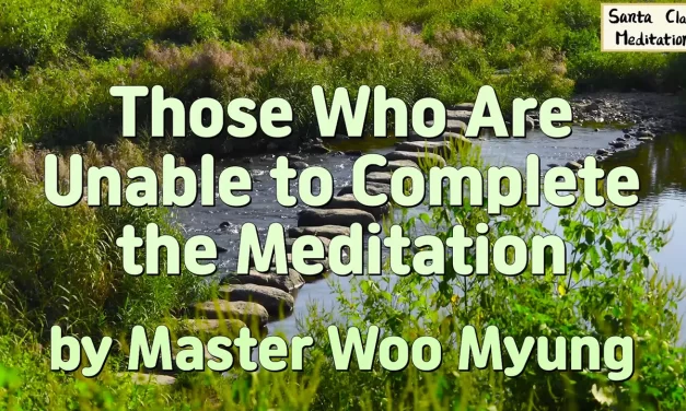 🧘 THOSE WHO ARE UNABLE TO COMPLETE THE MEDITATION: WHY FALSE SELF CANNOT BECOME TRUTH | MASTER WOO MYUNG | SANTA CLARA MEDITATION