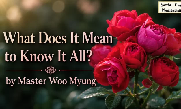 💫 What Does It Mean to Know It All?: wisdom truth without possession | Master Woo Myung | Santa Clara Meditation