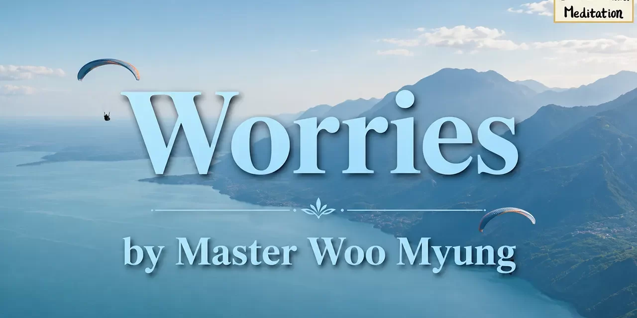 🤯 Worries: Understanding the Principle of Life Beyond Human Anxiety | Master Woo Myung | Santa Clara Meditation