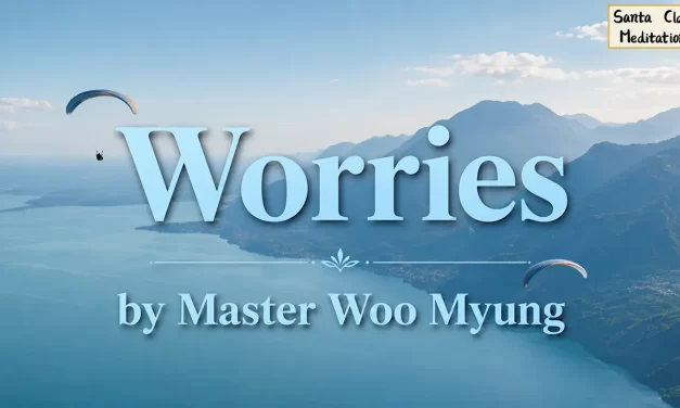 🤯 Worries: Understanding the Principle of Life Beyond Human Anxiety | Master Woo Myung | Santa Clara Meditation