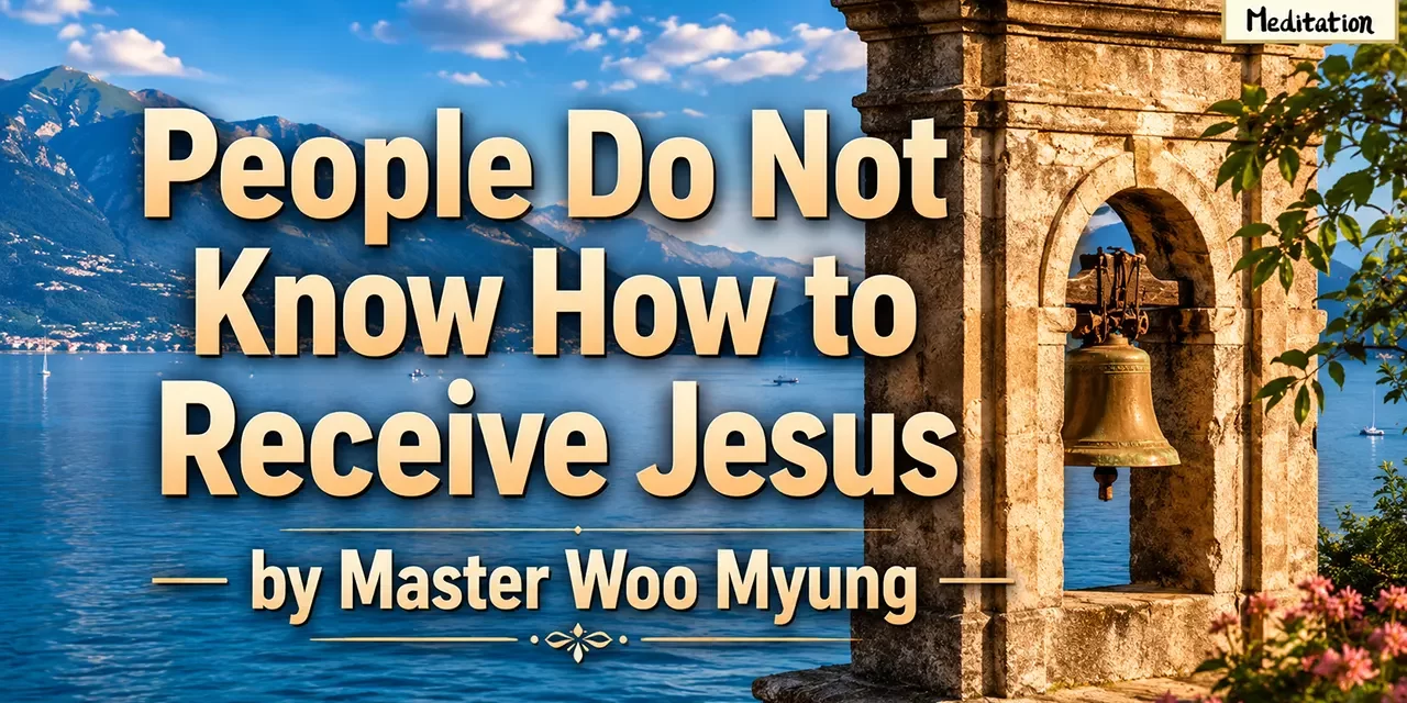 π People Do Not Know How to Receive Jesus: False Belief, Righteousness, Soul and Spirit | Master Woo Myung | Santa Clara Meditation