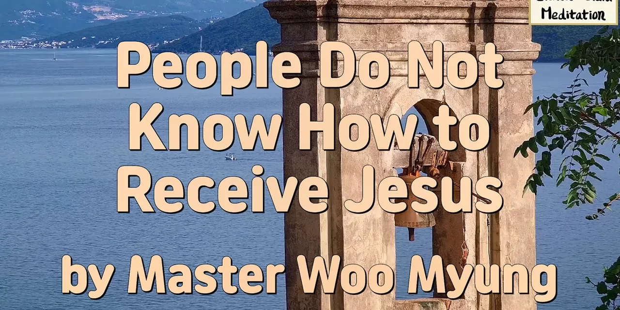 🌍 People Do Not Know How to Receive Jesus: False Belief, Righteousness, Soul and Spirit | Master Woo Myung | Santa Clara Meditation