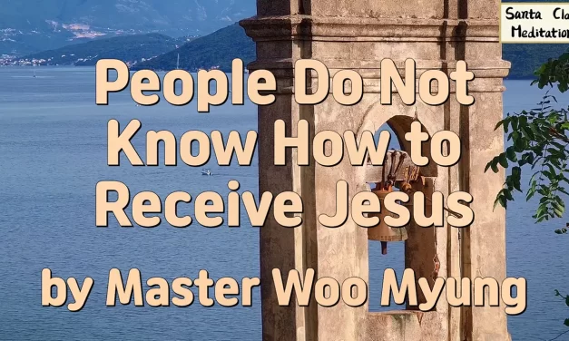 🌍 People Do Not Know How to Receive Jesus: False Belief, Righteousness, Soul and Spirit | Master Woo Myung | Santa Clara Meditation