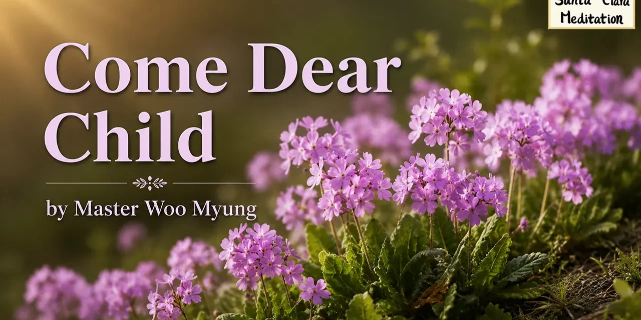 ๐ Come Dear Child: An Invitation to Eternal Heaven with Innocence and Love | Master Woo Myung | Santa Clara Meditation