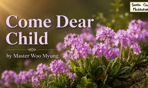🌈 Come Dear Child: An Invitation to Eternal Heaven with Innocence and Love | Master Woo Myung | Santa Clara Meditation