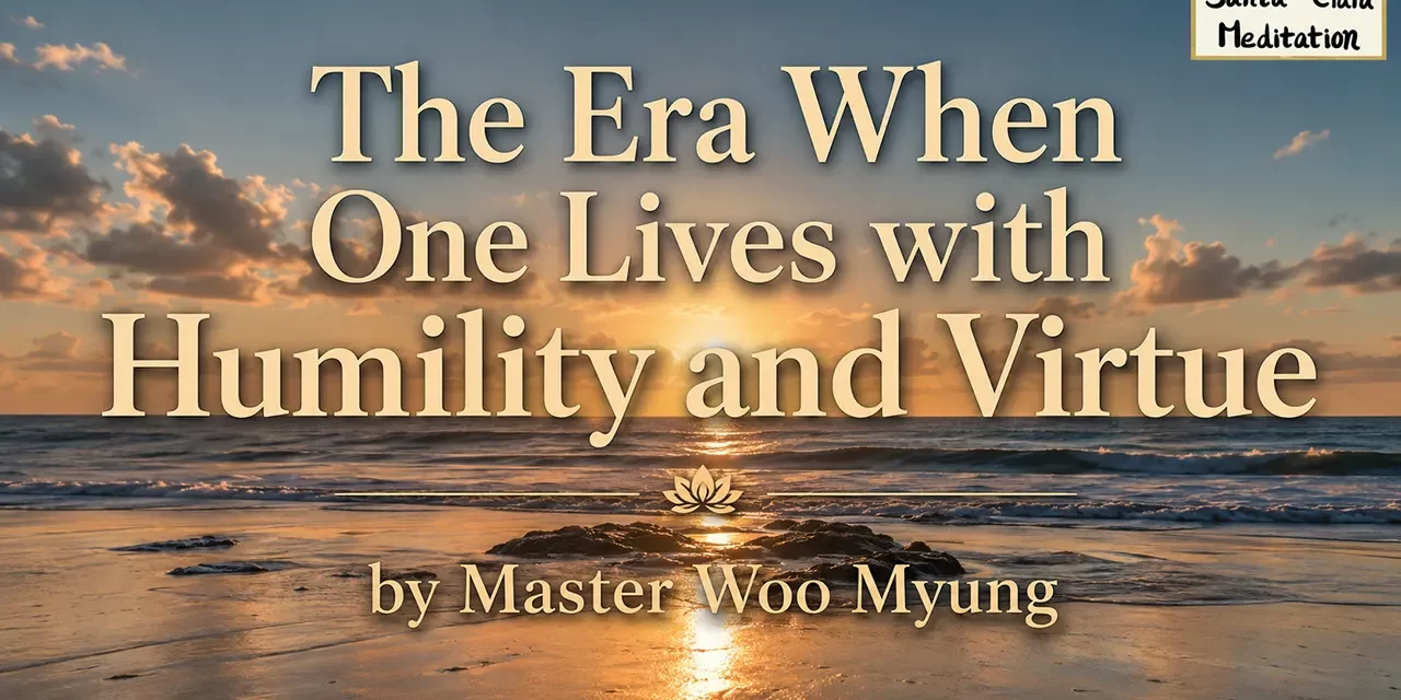 πΈ The Era When One Lives with Humility and Virtue | Master Woo Myung | Santa Clara Meditation