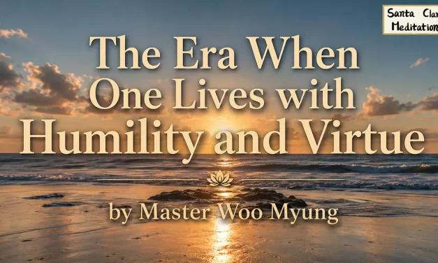 🌸 The Era When One Lives with Humility and Virtue | Master Woo Myung | Santa Clara Meditation