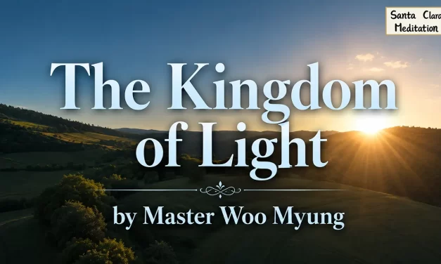 🌟 THE KINGDOM OF LIGHT: ENTERING THE LIVING UNIVERSE OF TRUTH AND ETERNAL LIFE | MASTER WOO MYUNG | SANTA CLARA MEDITATION