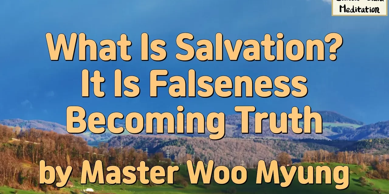 🌤️ WHAT IS SALVATION? IT IS FALSENESS BECOMING TRUTH THROUGH THE LIVING CREATOR | MASTER WOO MYUNG | SANTA CLARA MEDITATION