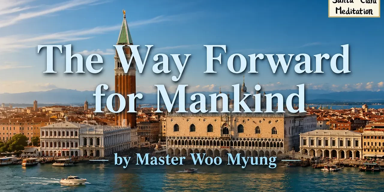 🌍 THE WAY FORWARD FOR MANKIND: FROM DIVISION AND LAW TO ONENESS AND TRUTH | MASTER WOO MYUNG | SANTA CLARA MEDITATION