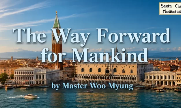 🌍 THE WAY FORWARD FOR MANKIND: FROM DIVISION AND LAW TO ONENESS AND TRUTH | MASTER WOO MYUNG | SANTA CLARA MEDITATION