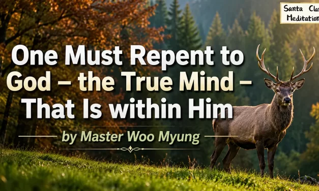 🙏 One Must Repent to God – the True Mind Within: Real Repentance and the Path to Truth | Master Woo Myung | Santa Clara Meditation