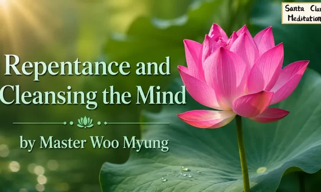 💧 REPENTANCE AND CLEANSING THE MIND: TRUE ABSOLUTION THROUGH TRUTH | MASTER WOO MYUNG | SANTA CLARA MEDITATION