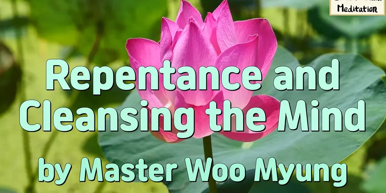 💧 REPENTANCE AND CLEANSING THE MIND: TRUE ABSOLUTION THROUGH TRUTH | MASTER WOO MYUNG | SANTA CLARA MEDITATION