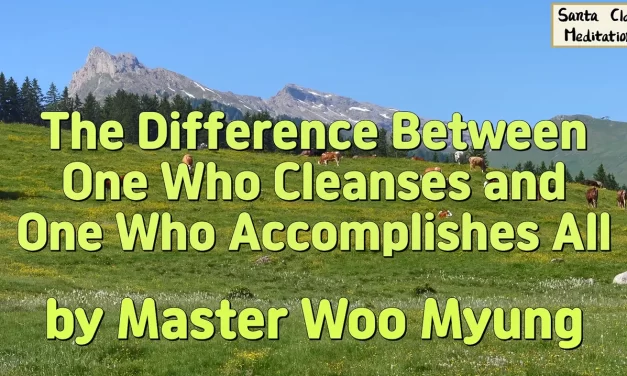 🌟 THE DIFFERENCE BETWEEN ONE WHO CLEANSES AND ONE WHO ACCOMPLISHES ALL | MASTER WOO MYUNG | SANTA CLARA MEDITATION