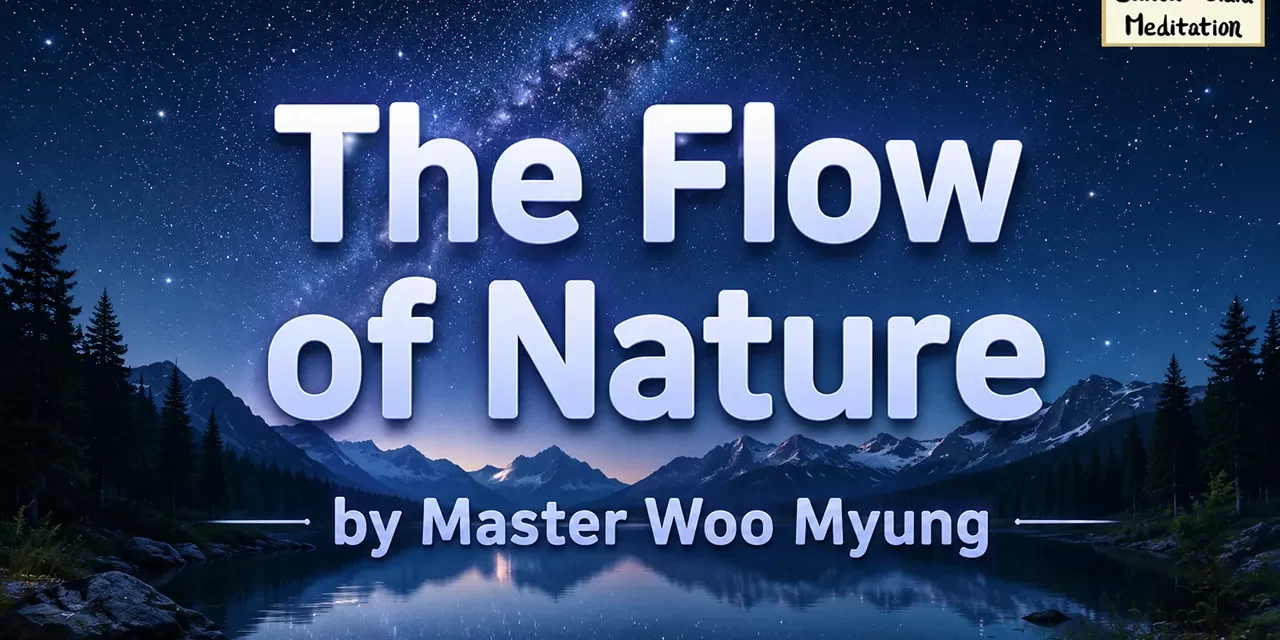 🌌 THE FLOW OF NATURE: LIVING WITHOUT MIND, CONFLICT, OR HINDRANCE IN TRUTH | MASTER WOO MYUNG | SANTA CLARA MEDITATION