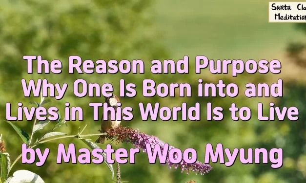 🌅 The Reason and Purpose Why One Is Born into and Lives in This World Is to Live | Master Woo Myung | Santa Clara Meditation