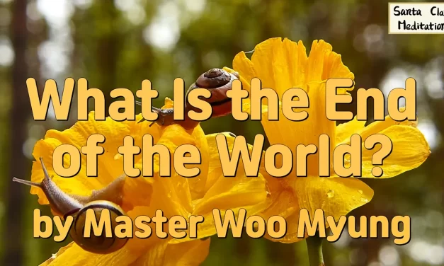 🌌 WHAT IS THE END OF THE WORLD? BEYOND DOOMSDAY TO TRUE REBIRTH | MASTER WOO MYUNG | SANTA CLARA MEDITATION