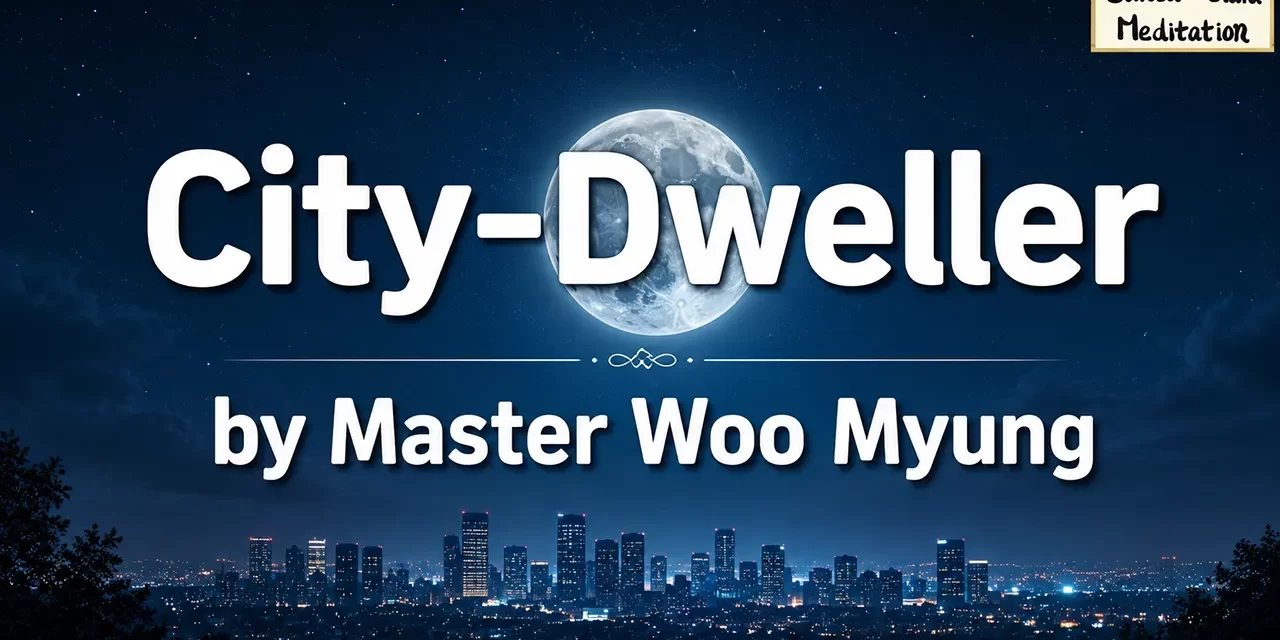 ๐๏ธ City-Dweller: Solitude, Urban Illusion, and Inner Emptiness | Master Woo Myung | Santa Clara Meditation