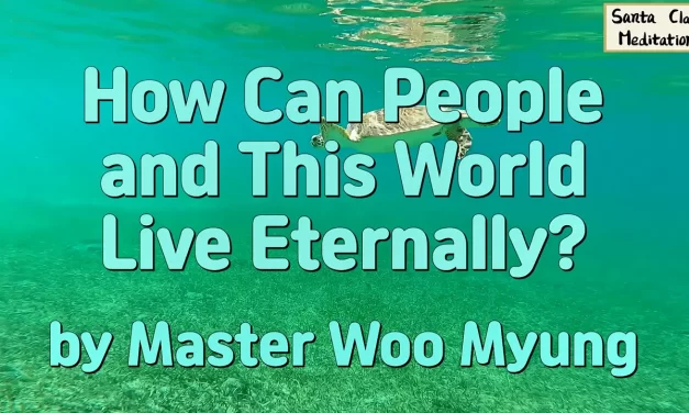 🌟 HOW CAN PEOPLE AND THIS WORLD LIVE ETERNALLY? REBIRTH INTO TRUTH BEYOND THE MIND WORLD | MASTER WOO MYUNG | SANTA CLARA MEDITATION