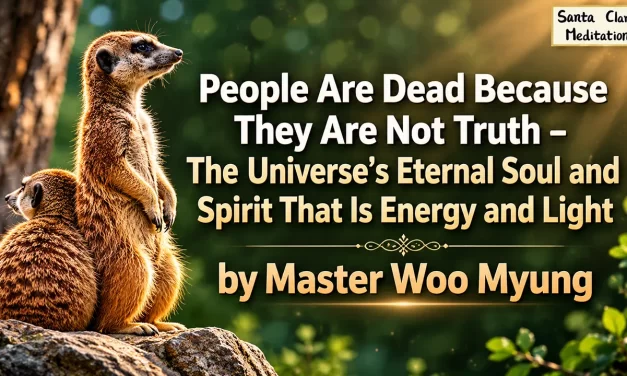 🌟 Only Those Who Become Truth Are Truly Alive: The Energy and Light of the Creator | Master Woo Myung | Santa Clara Meditation