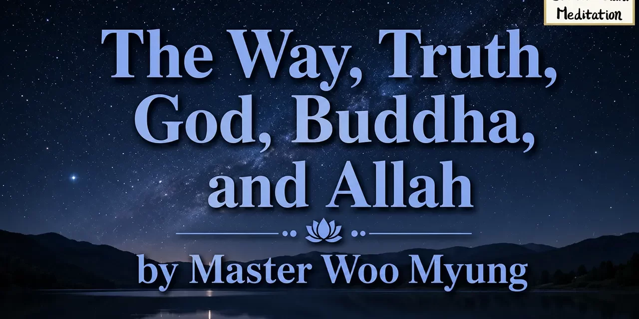 🌐 THE WAY, TRUTH, GOD, BUDDHA, AND ALLAH: MANY NAMES, ONE UNIVERSAL EXISTENCE | MASTER WOO MYUNG | SANTA CLARA MEDITATION