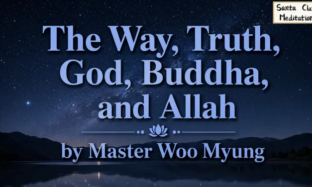 🌐 THE WAY, TRUTH, GOD, BUDDHA, AND ALLAH: MANY NAMES, ONE UNIVERSAL EXISTENCE | MASTER WOO MYUNG | SANTA CLARA MEDITATION