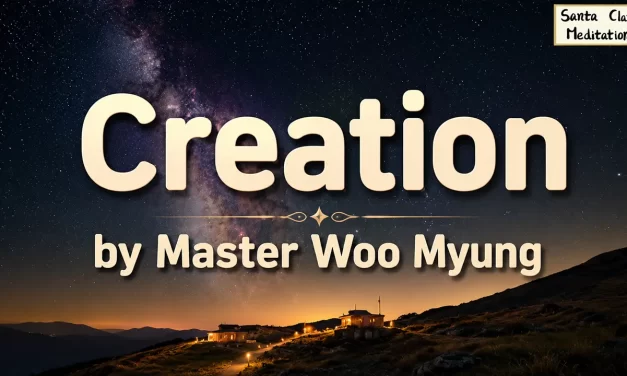 🌞 Creation: Understanding the Creator’s Spiritual and Material Power | Master Woo Myung | Santa Clara Meditation
