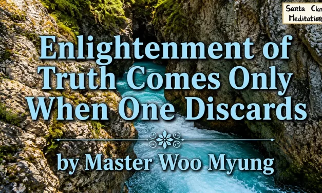 🌟 Enlightenment of Truth Comes Only When One Discards: Realization Through Mind Cleansing | Master Woo Myung | Santa Clara Meditation