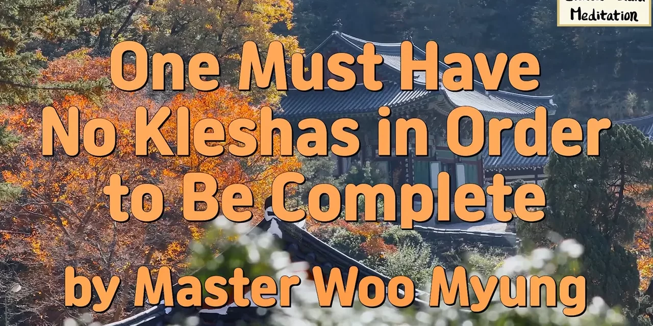 🌠 One Must Have No Kleshas in Order to Be Complete: Becoming the Energy and Light of the Creator | Master Woo Myung | Santa Clara Meditation