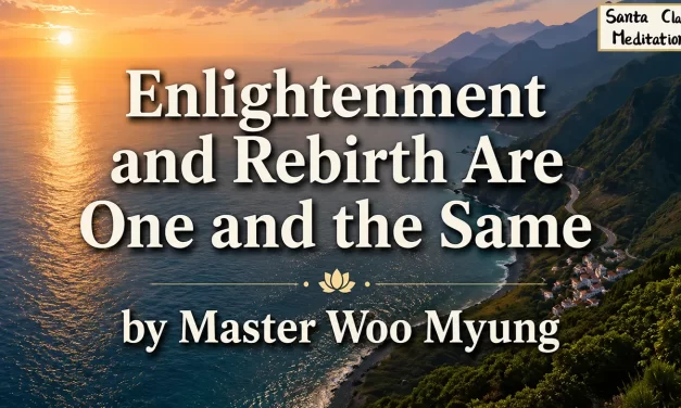 ✨ ENLIGHTENMENT AND REBIRTH ARE ONE AND THE SAME: THE WAY TO ETERNAL HEAVEN THROUGH TRUTH | MASTER WOO MYUNG | SANTA CLARA MEDITATION