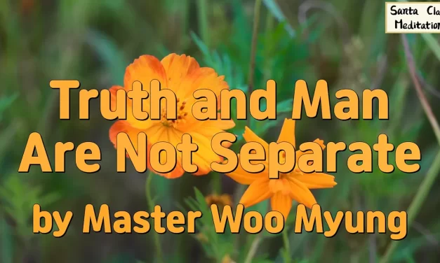 🌠 TRUTH AND MAN ARE NOT SEPARATE: THE RIGHT TIME TO BECOME TRUTH | MASTER WOO MYUNG | SANTA CLARA MEDITATION