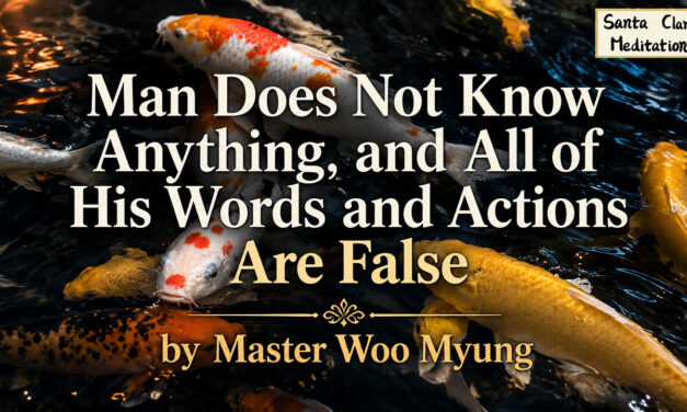 🪷 Man Does Not Know Anything: why human thought and action are false without Truth | Master Woo Myung | Santa Clara Meditation