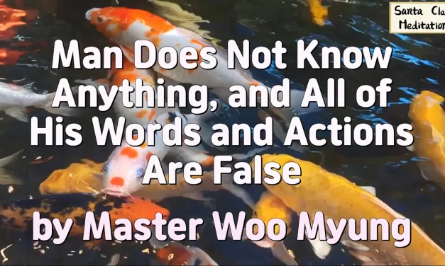 🪷 Man Does Not Know Anything: why human thought and action are false without Truth | Master Woo Myung | Santa Clara Meditation