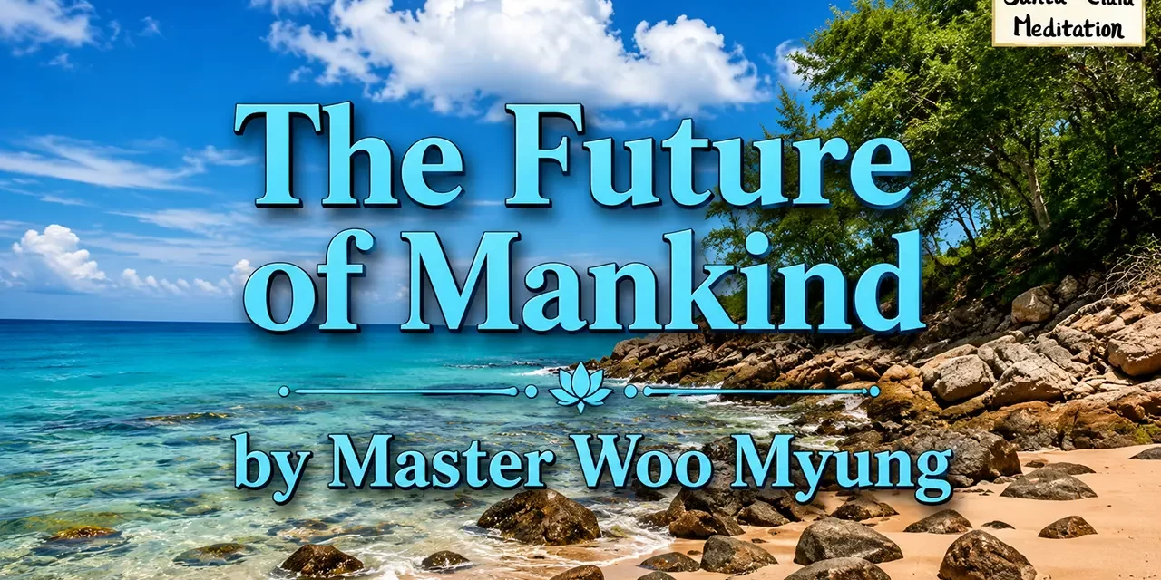 π The Future of Mankind: A World Without Evil or Mourning | Master Woo Myung | Santa Clara Meditation