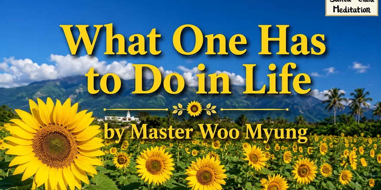 ๐ฟ What One Has to Do in Life: Discovering True Purpose and Salvation | Master Woo Myung | Santa Clara Meditation