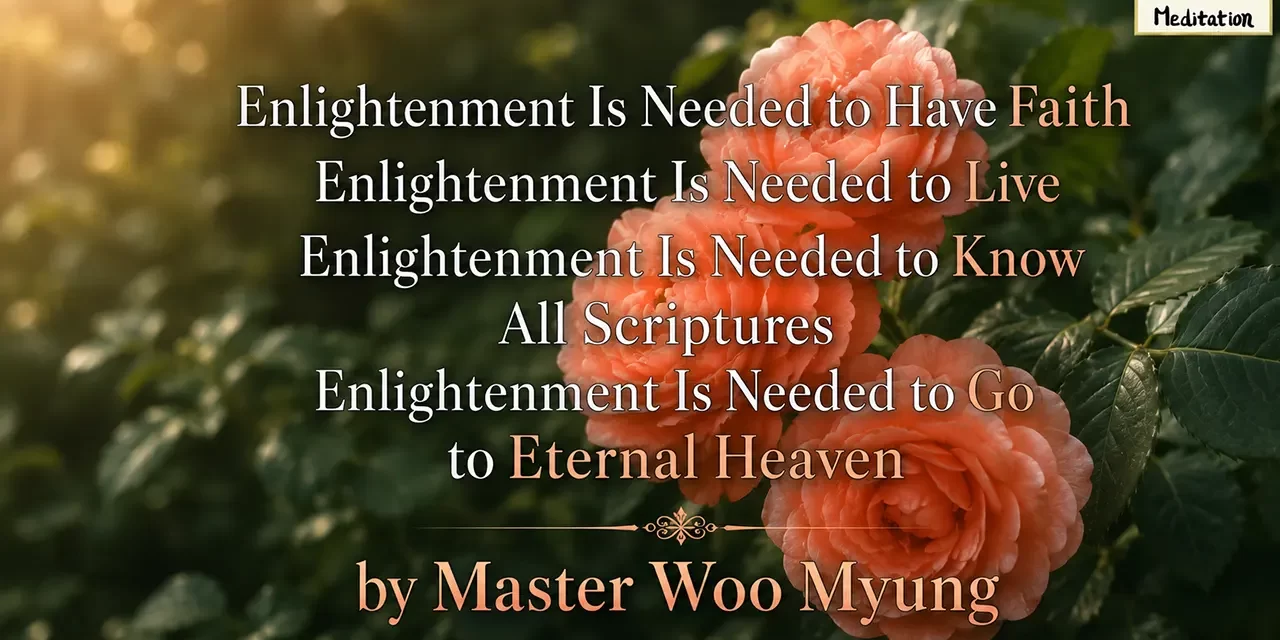 ๐ Enlightenment Is Needed to Have Faith, Live Fully, Know Scriptures, and Enter Eternal Heaven | Master Woo Myung | Santa Clara Meditation