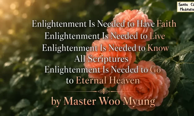 🌠 Enlightenment Is Needed to Have Faith, Live Fully, Know Scriptures, and Enter Eternal Heaven | Master Woo Myung | Santa Clara Meditation