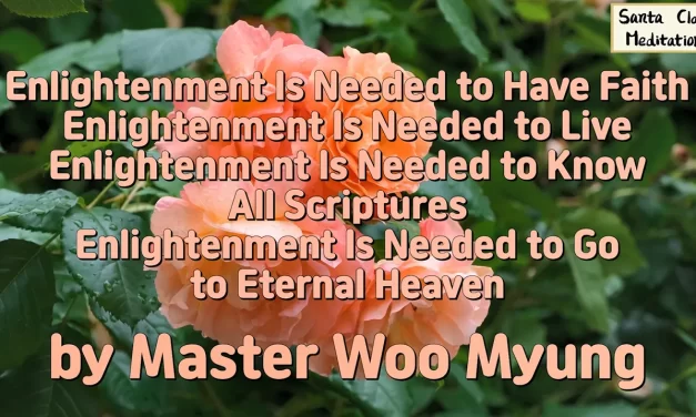 🌠 Enlightenment Is Needed to Have Faith, Live Fully, Know Scriptures, and Enter Eternal Heaven | Master Woo Myung | Santa Clara Meditation
