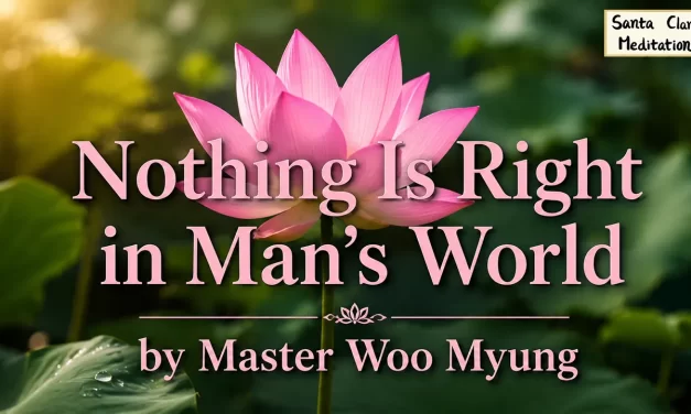 ⚖️ Nothing Is Right in Man’s World: awakening from the false picture world | Master Woo Myung | Santa Clara Meditation