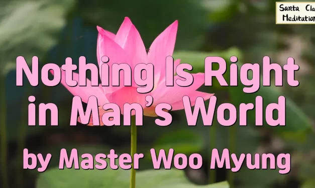 ⚖️ Nothing Is Right in Man’s World: awakening from the false picture world | Master Woo Myung | Santa Clara Meditation
