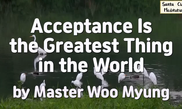 🌼 Acceptance Is the Greatest Thing in the World: The Power of a Cleansed and Open Mind | Master Woo Myung | Santa Clara Meditation