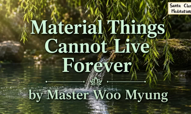 🌅 Material Things Cannot Live Forever: Spiritual Immortality Beyond the Body | Master Woo Myung | Santa Clara Meditation