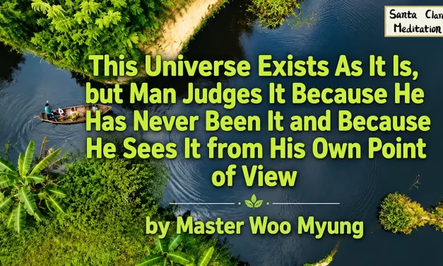 🌌 This Universe Exists As It Is, but Man Judges It Because He Has Never Been It and Because He Sees It from His Own Point of View | Master Woo Myung | Santa Clara Meditation