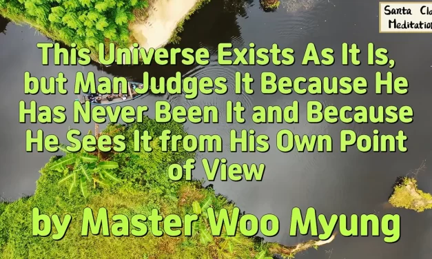 🌌 This Universe Exists As It Is, but Man Judges It Because He Has Never Been It and Because He Sees It from His Own Point of View | Master Woo Myung | Santa Clara Meditation