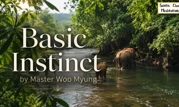 🧬 BASIC INSTINCT: ALL THINGS LIVE ACCORDING TO THEIR TRUE NATURE | MASTER WOO MYUNG | SANTA CLARA MEDITATION