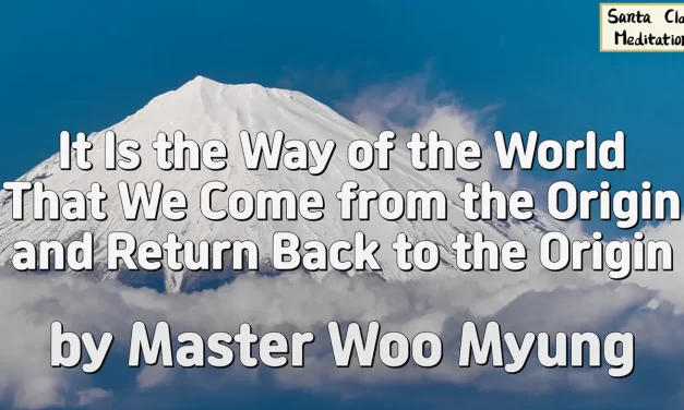 🌅 It Is the Way of the World That We Come from the Origin and Return Back to the Origin | Master Woo Myung | Santa Clara Meditation