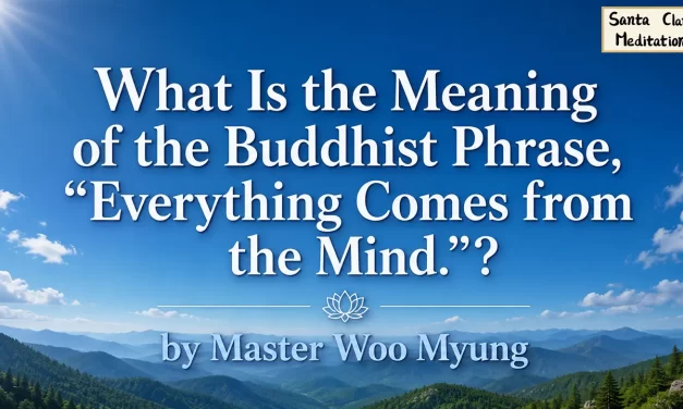 🧘 What Is the Meaning of the Buddhist Phrase, “Everything Comes from the Mind.”?: original mind truth buddhism | Master Woo Myung | Santa Clara Meditation